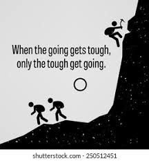 Philosophy . going gets tough. the tough get going